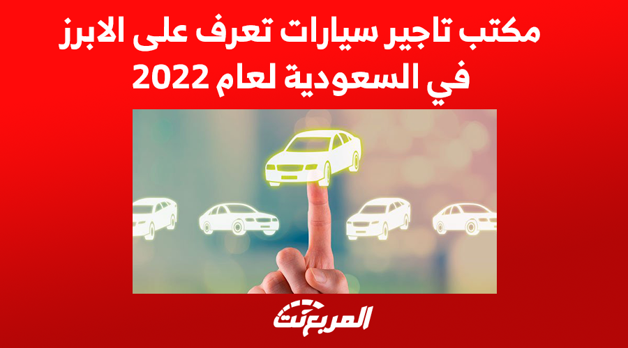 مكتب تاجير سيارات تعرف على الابرز في السعودية لعام 2022 1