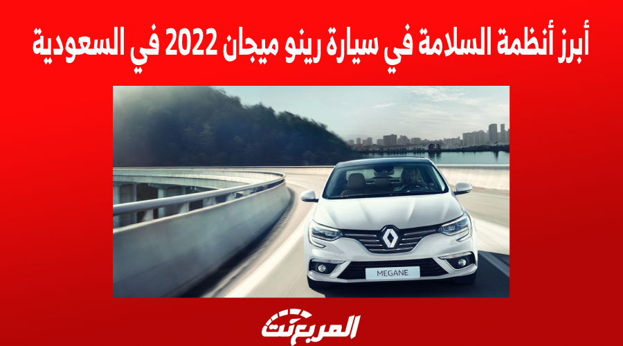 أبرز أنظمة السلامة في سيارة رينو ميجان 2022 في السعودية