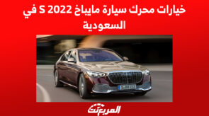 خيارات محرك سيارة مايباخ S 2022 في السعودية