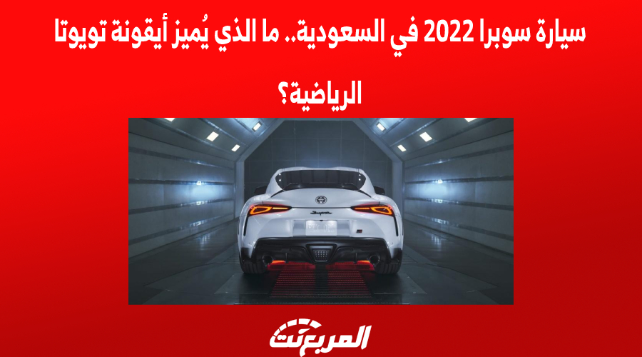 سيارة سوبرا 2022 في السعودية.. ما الذي يُميز أيقونة تويوتا الرياضية؟