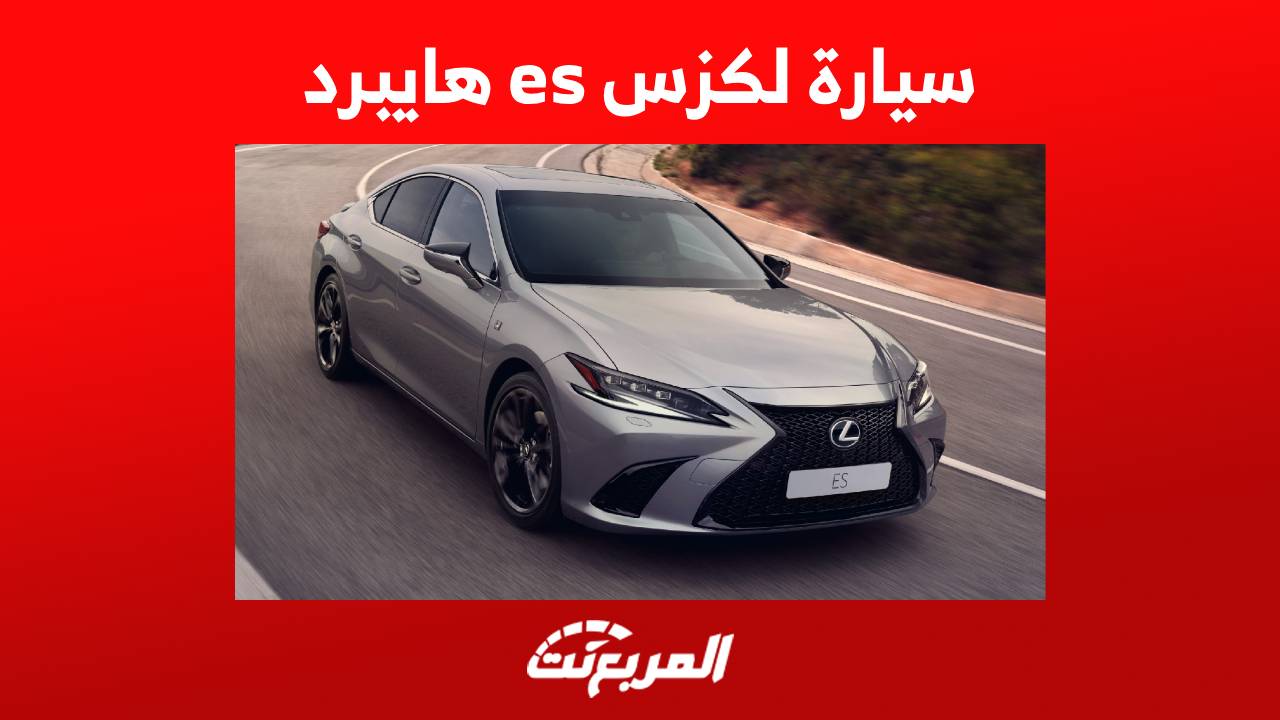 سيارة لكزس es 2023 الهايبرد تعرف على مواصفات السيدان الفاخرة الموفرة للوقود في السعودية 1