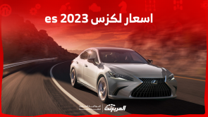 اسعار لكزس es 2023 بالسعودية: اكتشفها مع اختيارات المحركات