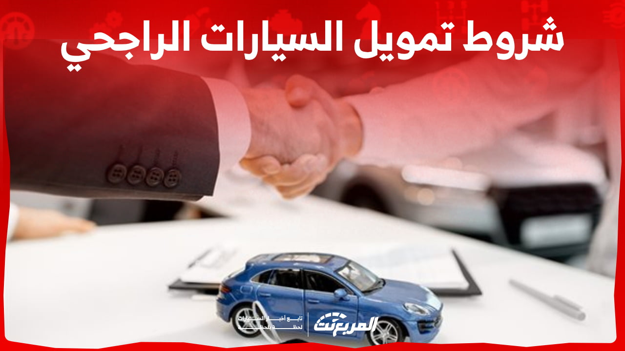 ما هي شروط تمويل السيارات الراجحي وخيارات التمويل بالسعودية؟
